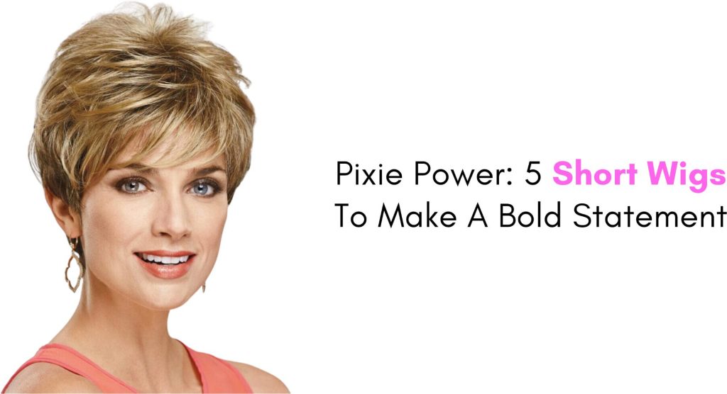 pixie power 5 short wigs to make a bold statement