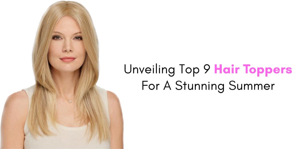 unveiling top 9 hair toppers for a stunning summer