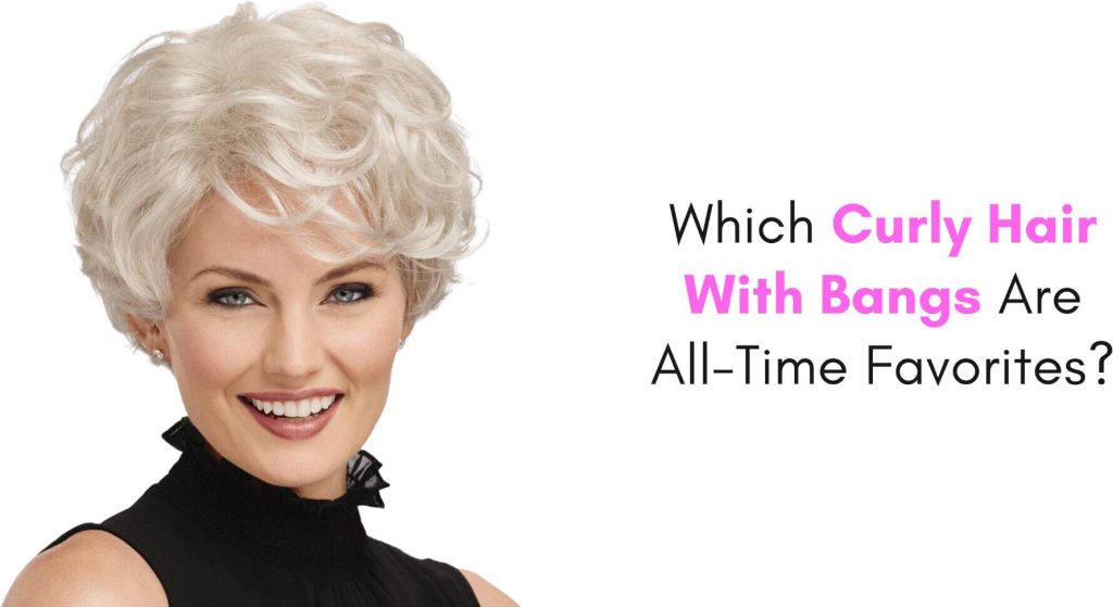 which curly hair with bangs are all-time favorites