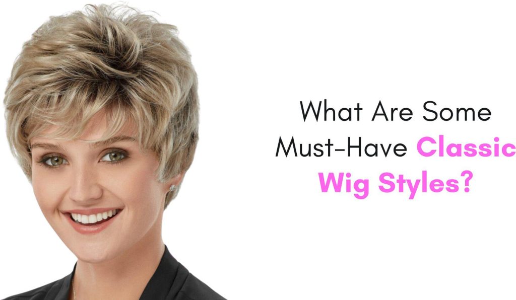 what are some must-have classic wig styles
