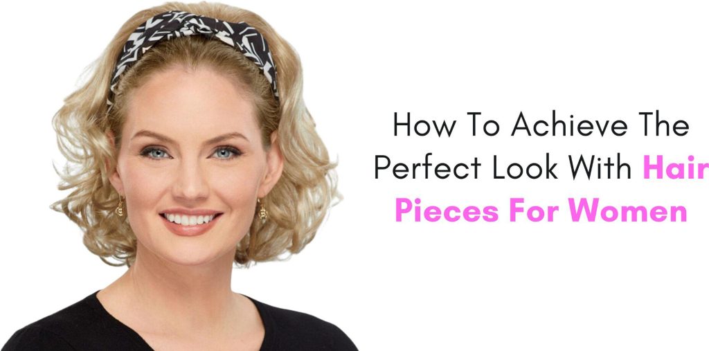 how to achieve the perfect look with hair pieces for women