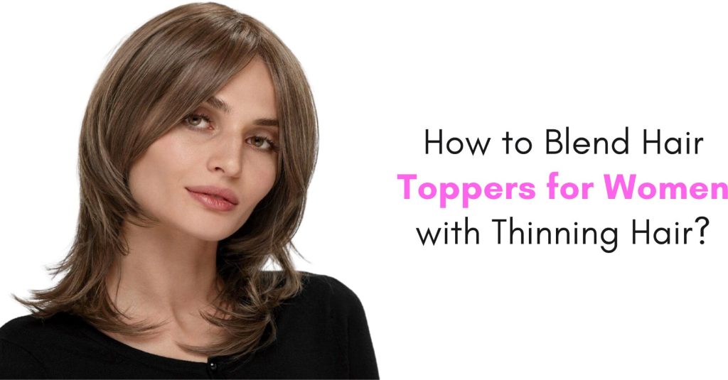 how to blend hair toppers for women with thinning hair